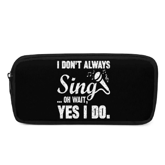I Don t Always Sing Oh Wait Yes I Do Pencil Cases
