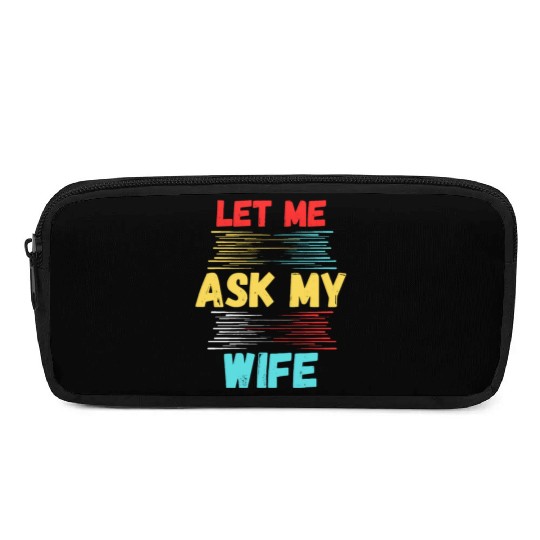 Let Me Ask My Wife Pencil Cases