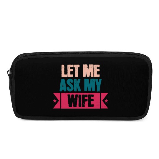 Let Me Ask My Wife Funny Saying Pencil Cases