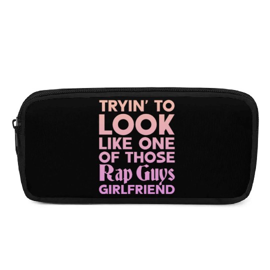 Tryin To Look Like One Those Rap Guys Girlfriend Pencil Cases