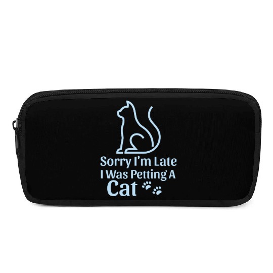 Sorry I'm Late I Was Petting a Cat Always Late Cat Pencil Cases