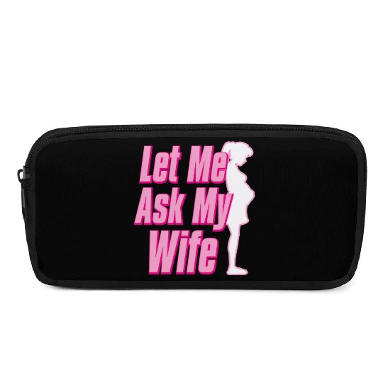 Let Me Ask My Wife Pencil Cases