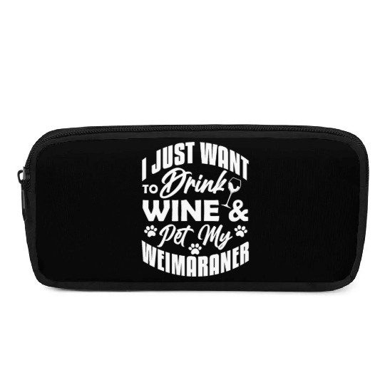 I Just Want To Drink Wine & Pet My Weimaraner Pencil Cases