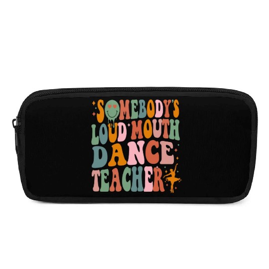 Somebody's Loud Mouth Dance Teacher Pencil Cases