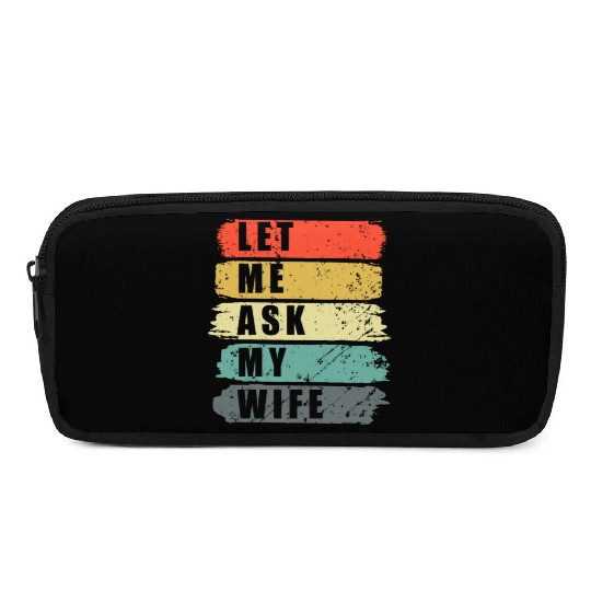 Let Me Ask My Wife Funny Humor Couples Pencil Cases