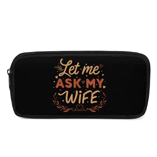 Let Me Ask My Wife Pencil Cases