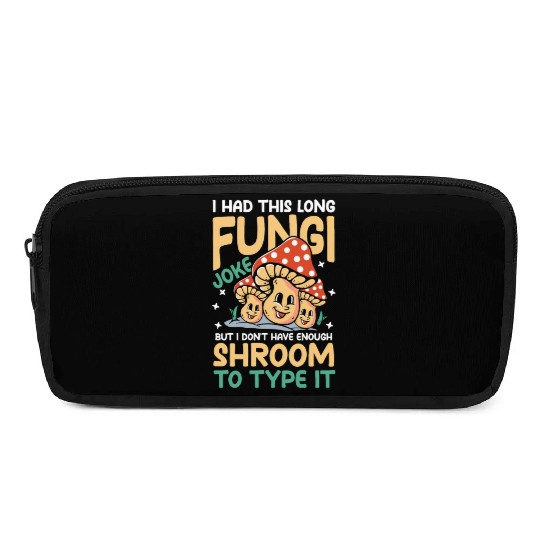 I Had This Long Fungi Joke Shroom To Type It Pencil Cases