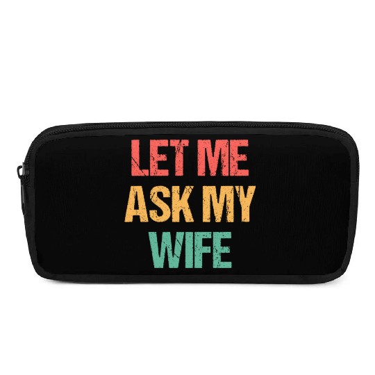 Let Me Ask My Wife Funny Pencil Cases