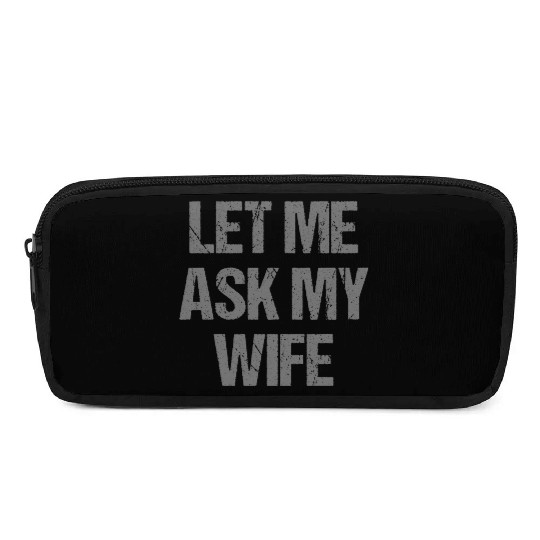 Let Me Ask My Wife Funny Pencil Cases