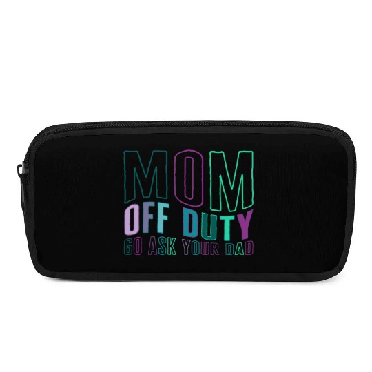 Mother Pencil Cases, Mom Off Duty Go Ask Your Dad Pencil Cases,