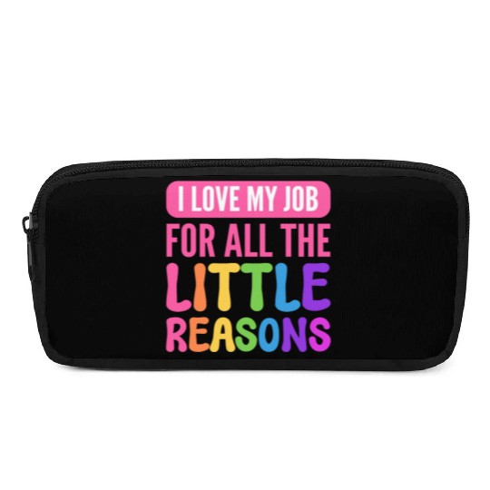 I Love My Job For All The Little Reasons Teacher Pencil Cases