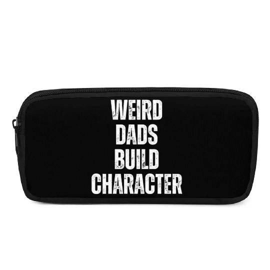 Weird Dads Build Character Funny Dad Pencil Cases