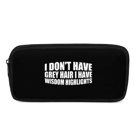 I Don't Have Grey Hair I Have Wisdom Highlights 4 Pencil Cases