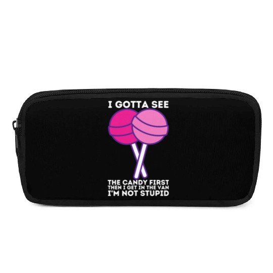 I Gotta See The Candy First I m Not Stupid Pencil Cases