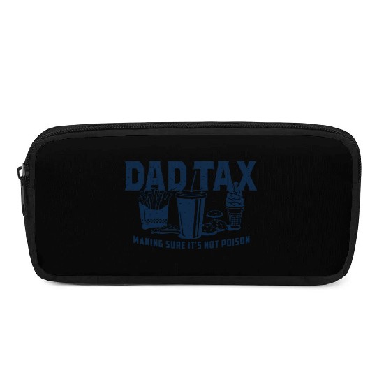 Dad Tax Making Sure It's Not Poison Fathers Day Pencil Cases