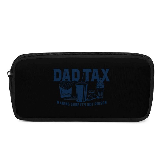 Dad Tax Making Sure It's Not Poison Fathers Day Pencil Cases