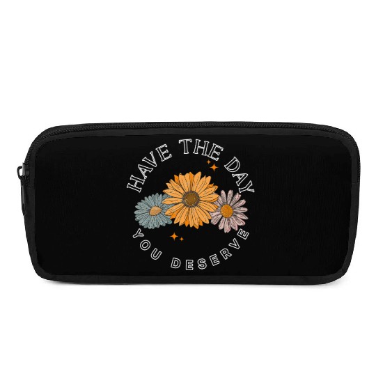 Have The Day You Deserve Flower Pencil Cases Cute Floral