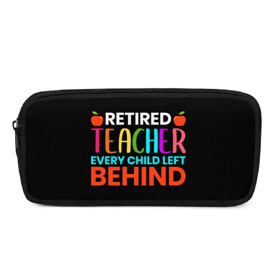Retired Teacher Every Child Left Behind Retirement Pencil Cases