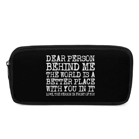 Dear Person Behind Me The World Is A Better Place Pencil Cases