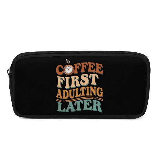 Coffee First Adulting Later Pencil Cases