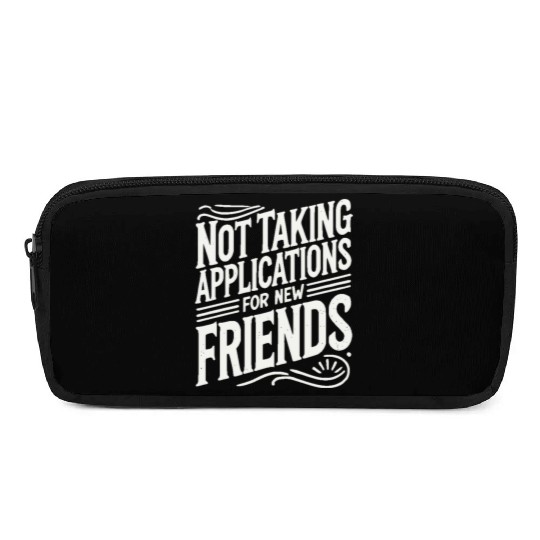 Not Taking Applications for New Friends Pencil Cases