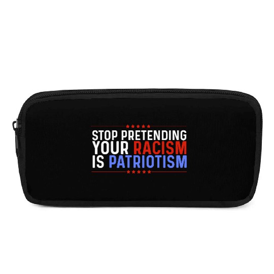 Stop Pretending Racism Is Patriotism Anti-Trump Pencil Cases