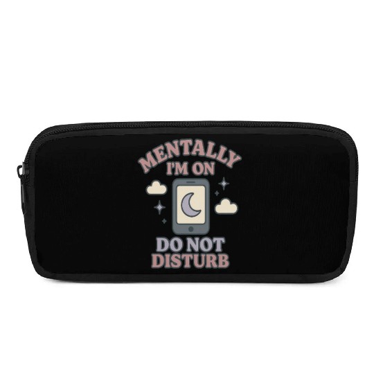 Mentally I’m on Do Not Disturb–Funny Mental Health Pencil Cases