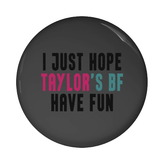 I Just Hope Taylorr_s BF Have Fun - Go Taylorr_s Boyfriend - Taylorr Swift - Travis Kelce T-Shi Pin Buttons