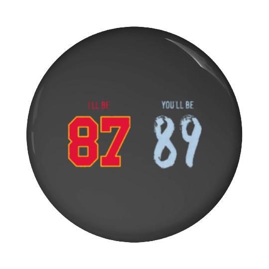 I’ll be 87 You_ll be 89 Travis Kelce x Taylorr Swift Pin Buttons