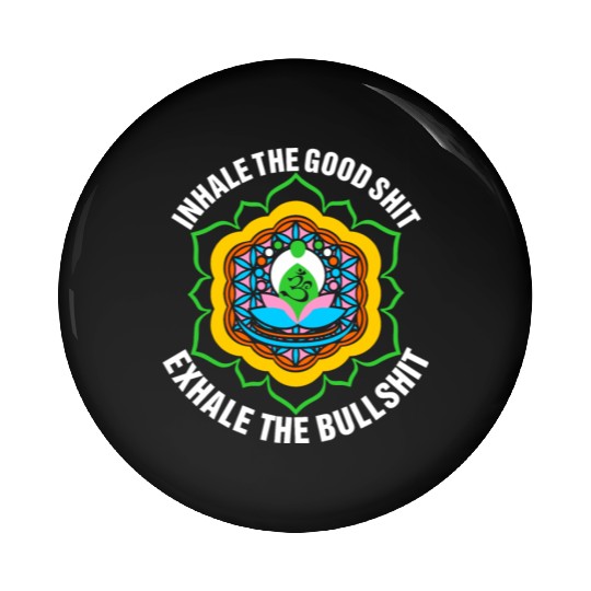 Inhale The Good Shit Exhale The Bullshit Pin Buttons