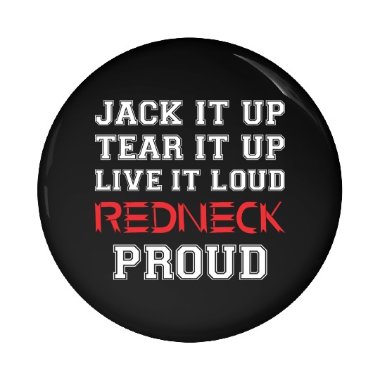 Jack It Up Tear It Up Live It Loud Redneck Proud Pin Buttons