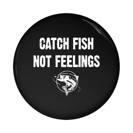 Catch Fish Not Feelings Pin Buttons