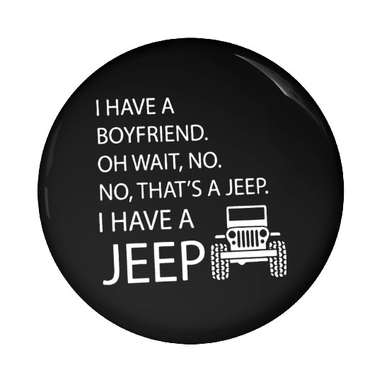 i have a boyfriend oh wait no no what's a jeep i h Pin Buttons