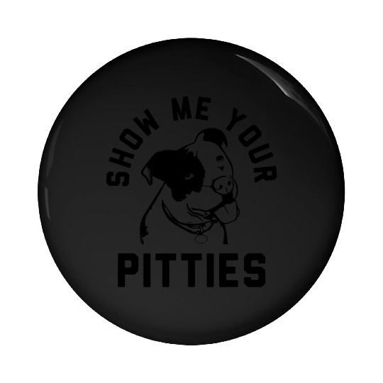 Show Me Your Pitties Funny Pitbull Pit Bull Dog Pin Buttons