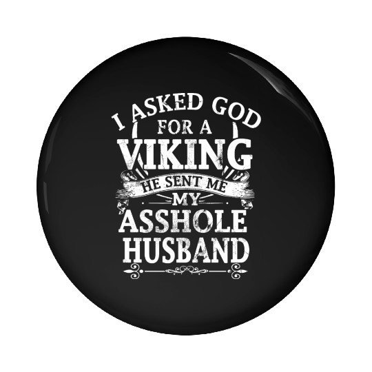 I asked god a viking he sent me my asshole husband Pin Buttons