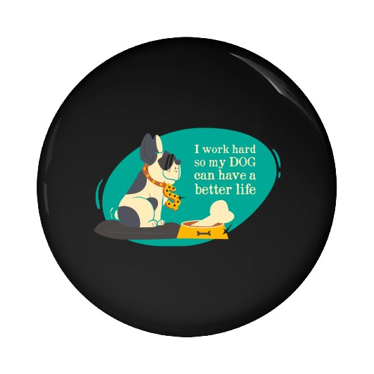 I work hard so my dog can have a better life Pin Buttons