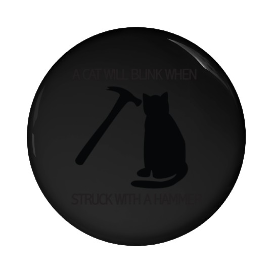 A CAT WILL BLINK WHEN STRUCK WITH A HAMMER Pin Buttons