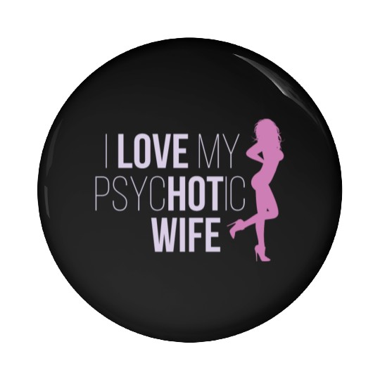 I Love My Psychotic Wife Hot Gift Woman Pin Buttons