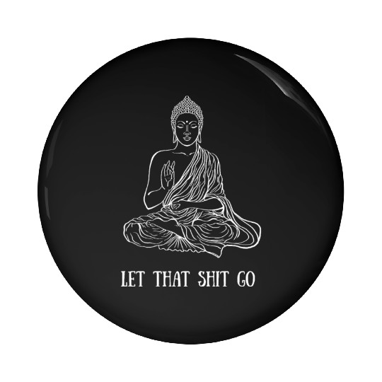 Let That Shit Go Pin Buttons Meditation Yoga Spiritual T