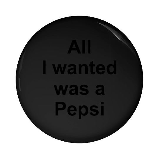 ALL I WANTED WAS A PEPSI Pin Buttons