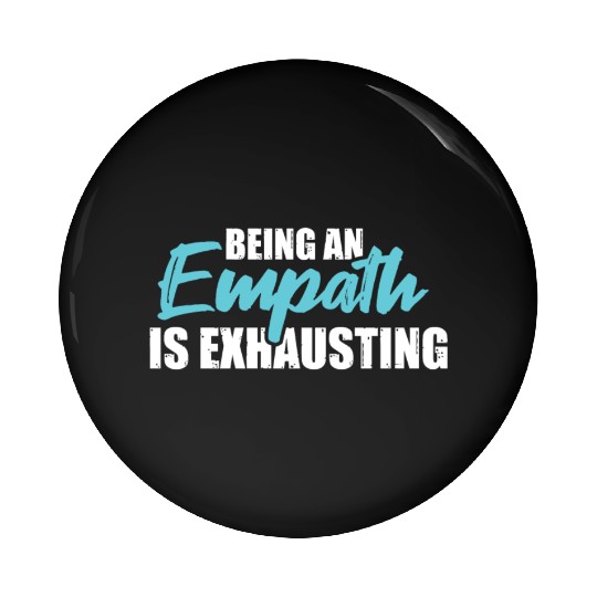 Being an empath is exhausting - Empathetic Empathy Pin Buttons