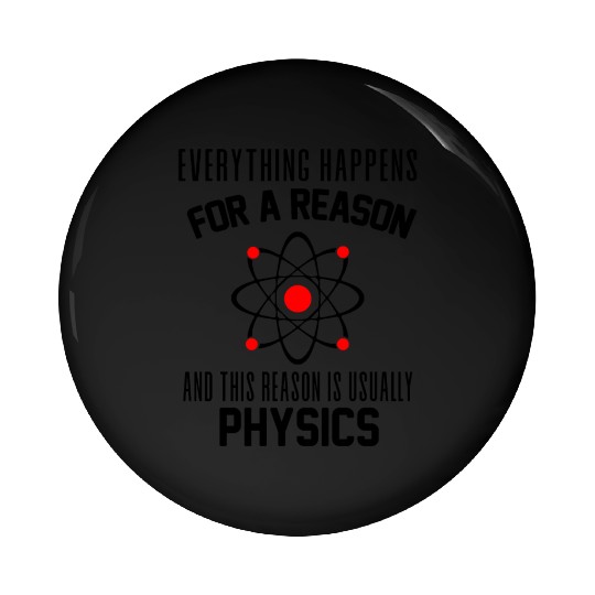 Everything happens for a reason which is physics Pin Buttons