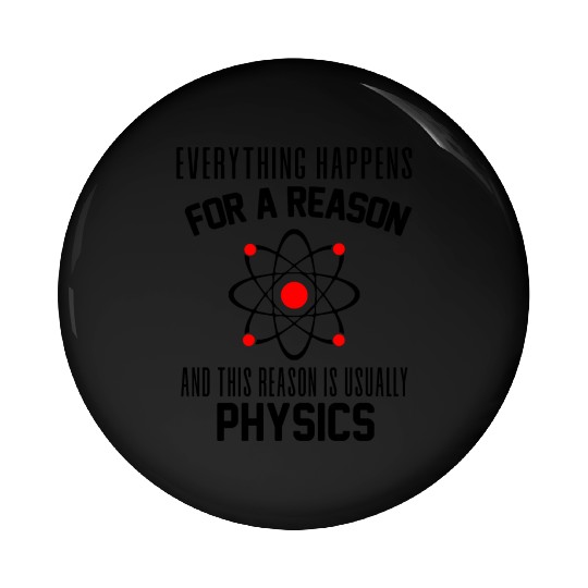 Everything happens for a reason which is physics Pin Buttons