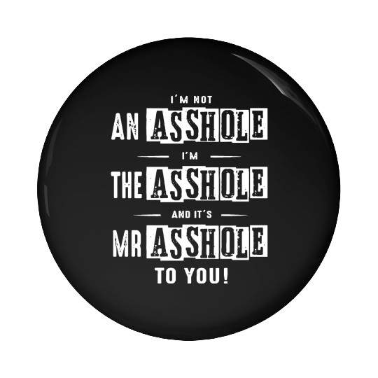 I am not an asshole I am the asshole and it is Mr Pin Buttons