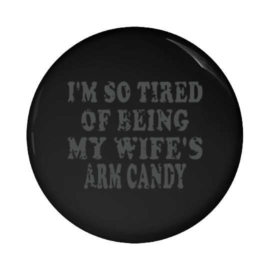 Wife Arm Candy Great gift idea for an anniversary Pin Buttons