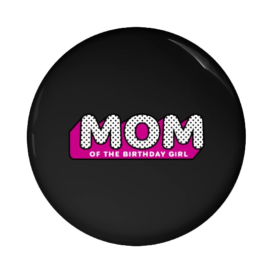 Pin Buttons LOL Surprise MOM, Mommy,Of the BirthdayGirl