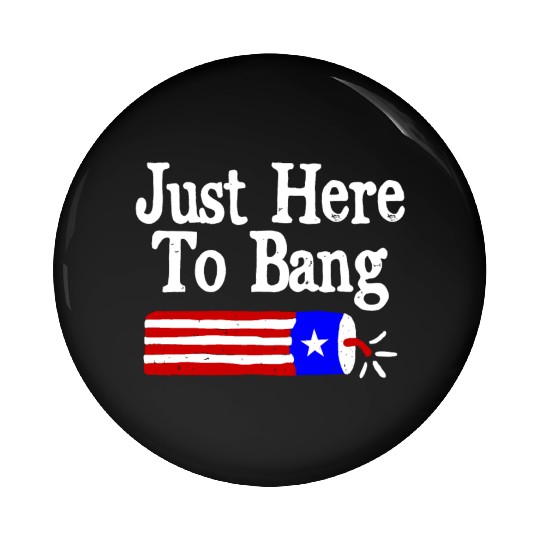 Just Here to Bang Funny Fireworks 4th of July Pun Pin Buttons