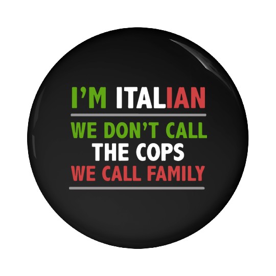 i m italian we don t call the cops we call family Pin Buttons