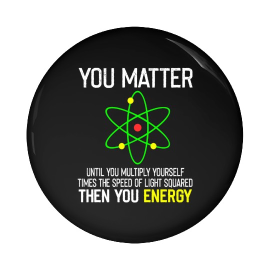 You Matter You Energy Funny Pin Buttons