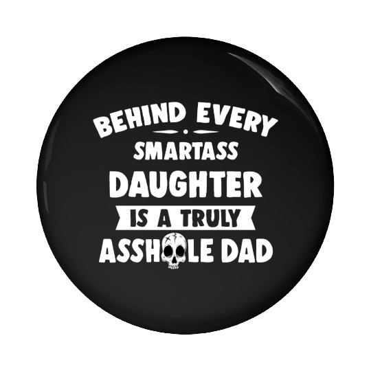 Behind Every Smartass Daughter Is A Truly Asshole Pin Buttons